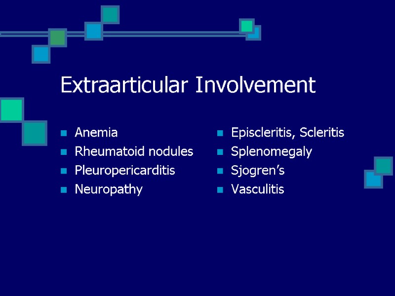 Extraarticular Involvement Anemia Rheumatoid nodules Pleuropericarditis Neuropathy Episcleritis, Scleritis Splenomegaly Sjogren’s Vasculitis